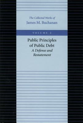 Public Principles of Public Debt -- A Defense & Restatement(English, Hardcover, Buchanan James M)