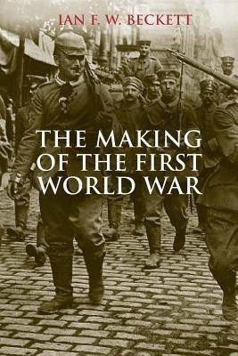 The Making of the First World War(English, Paperback, Beckett Ian F.W.)