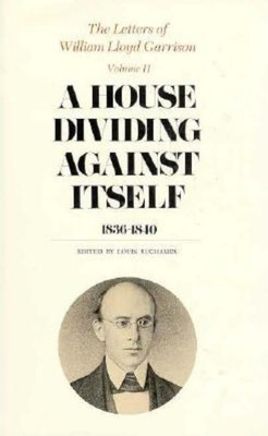 The Letters of William Lloyd Garrison: A House Dividing against Itself: 1836-1840 Volume II(English, Hardcover, Garrison William Lloyd)