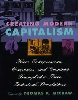Creating Modern Capitalism  - How Entrepreneurs, Companies, and Countries Triumphed in Three Industrial Revolutions(English, Paperback, McCraw Thomas K.)