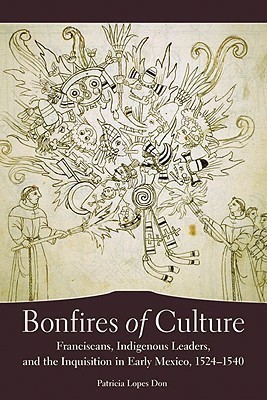 Bonfires of Culture: Franciscans, Indigenous Leaders, and the Inquisition in Early Mexico, 1524-1540(English, Hardcover, Don Patricia Lopes)