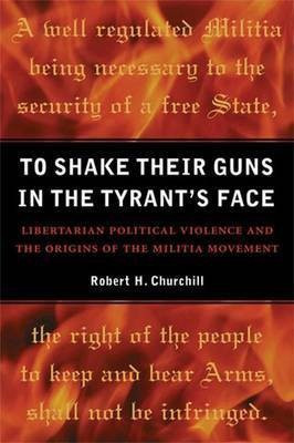 To Shake Their Guns in the Tyrant's Face(English, Paperback, Churchill Robert H)