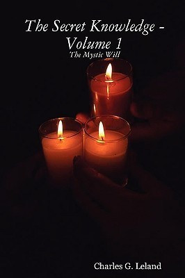 The Secret Knowledge - Volume 1: The Mystic Will(English, Paperback, Leland Charles G.)
