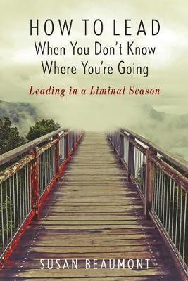 How to Lead When You Don't Know Where You're Going(English, Paperback, Beaumont Susan author of How to Lead When You Don't Know Where You're Going)