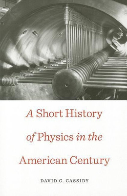 A Short History of Physics in the American Century(English, Paperback, Cassidy David C.)