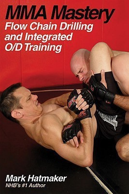 MMA Mastery: Flow Chain Drilling and Integrated O/D Training(English, Paperback, Hatmaker Mark)