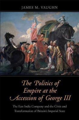 The Politics of Empire at the Accession of George III(English, Hardcover, Vaughn James M.)