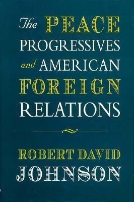 The Peace Progressives and American Foreign Relations(English, Hardcover, Johnson Robert David)