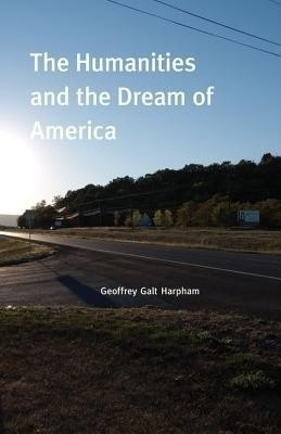 The Humanities and the Dream of America(English, Hardcover, Harpham Geoffrey Galt)