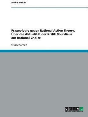 Praxeologie gegen Rational Action Theory. UEber die Aktualitaet der Kritik Bourdieus am Rational Choice(German, Paperback, Walter Andre)