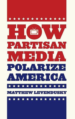 How Partisan Media Polarize America(English, Hardcover, Levendusky Matthew)