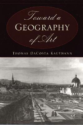Toward a Geography of Art(English, Paperback, Kaufmann Thomas DaCosta)