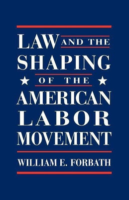 Law and the Shaping of the American Labor Movement(English, Paperback, Forbath William E.)
