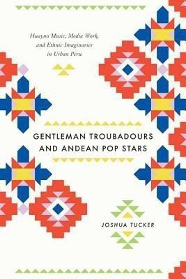 Gentleman Troubadours and Andean Pop Stars(English, Hardcover, Tucker Joshua)