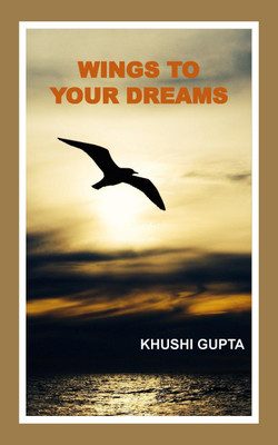 Wings To Your Dreams - Every Human Being Should Become Better Than Before(Paperback, Khushi Gupta)
