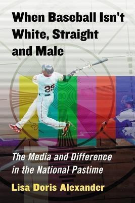 When Baseball Isn't White, Straight and Male(English, Paperback, Alexander Lisa Doris)