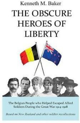 The Obscure Heroes of Liberty - The Belgian People who Aided Escaped Allied Soldiers During the Great War 1914-1918(English, Hardcover, Baker Kenneth M)