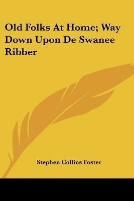 Old Folks At Home; Way Down Upon De Swanee Ribber(English, Paperback, Foster Stephen Collins)