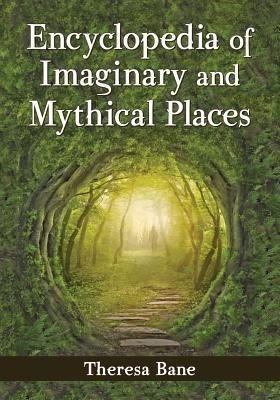Encyclopedia of Imaginary and Mythical Places(English, Paperback, Bane Theresa)