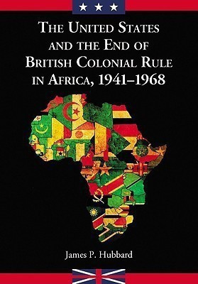 The United States and the End of British Colonial Rule in Africa, 1941-1968(English, Paperback, Hubbard James P.)