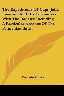 The Expeditions Of Capt. John Lovewell And His Encounters With The Indians; Including A Particular Account Of The Pequauket Battle(English, Paperback, Kidder Frederic)