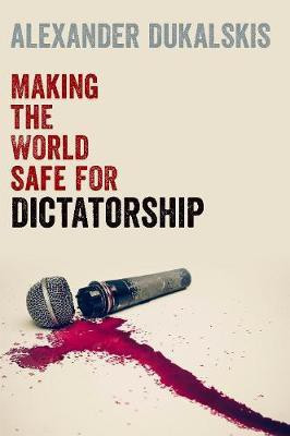 Making the World Safe for Dictatorship(English, Hardcover, Dukalskis Alexander)