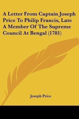 A Letter From Captain Joseph Price To Philip Francis, Late A Member Of The Supreme Council At Bengal (1781)(English, Paperback, Price Joseph)