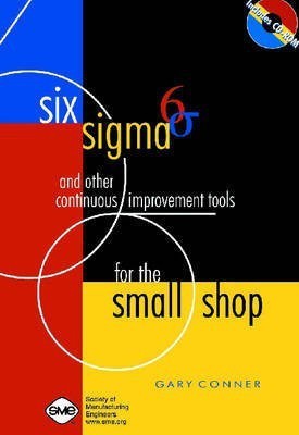 Six Sigma and Other Continuous Improvement Tools for the Small Shop(English, Paperback, Conner Gary)