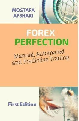 FOREX Perfection In Manual Automated And Predictive Trading(English, Hardcover, Afshari Mostafa)