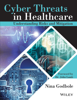 Cyber Threats in Healthcare - Understanding Risks and Mitigation(Paperback, Nina Godbole, John Lamb)