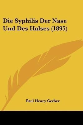 Die Syphilis Der Nase Und Des Halses (1895)(German, Paperback, Gerber Paul Henry)