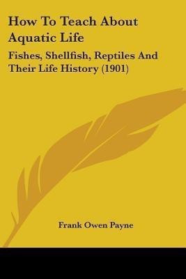 How To Teach About Aquatic Life(English, Paperback, Payne Frank Owen)