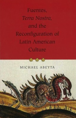 Fuentes, Terra Nostra, and the Reconfiguration of Latin American Culture(English, Electronic book text, Abeyta Michael)