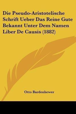 Die Pseudo-Aristotelische Schrift Ueber Das Reine Gute Bekannt Unter Dem Namen Liber De Causis (1882)(German, Paperback, unknown)