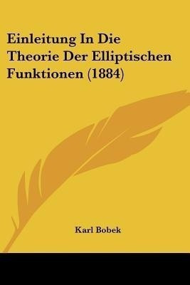 Einleitung In Die Theorie Der Elliptischen Funktionen (1884)(German, Paperback, Bobek Karl)