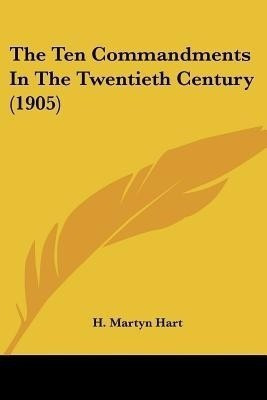 The Ten Commandments In The Twentieth Century (1905)(English, Paperback, Hart H Martyn)