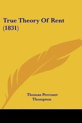 True Theory Of Rent (1831)(English, Paperback, Thompson Thomas Perronet)