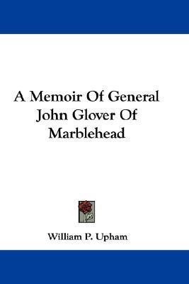 A Memoir Of General John Glover Of Marblehead(English, Paperback, Upham William P)