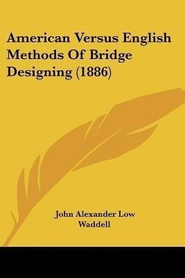 American Versus English Methods Of Bridge Designing (1886)(English, Paperback, Waddell John Alexander Low)