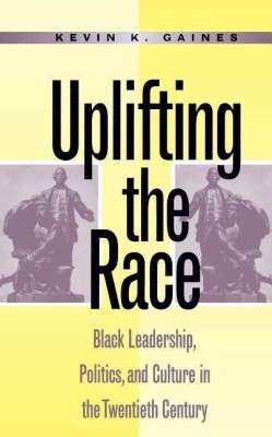 Uplifting the Race(English, Paperback, Gaines Kevin K.)