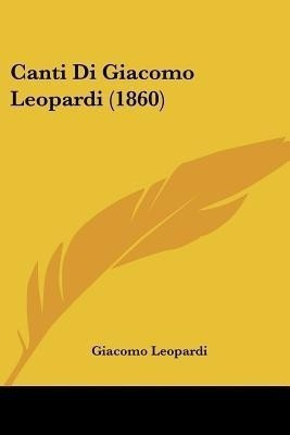 Canti Di Giacomo Leopardi (1860)(Italian, Paperback, Leopardi Giacomo Professor)