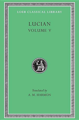 The Passing of Peregrinus. The Runaways. Toxaris or Friendship. The Dance. Lexiphanes. The Eunuch. Astrology. The Mistaken Critic. The Parliament of the Gods. The Tyrannicide. Disowned(English, Hardcover, Lucian)