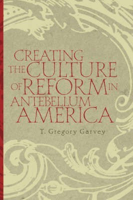 Creating the Culture of Reform in Antebellum America(English, Hardcover, Garvey T. Gregory)