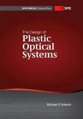 The Design of Plastic Optical Systems(English, Paperback, Schaub Michael P.)