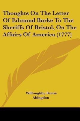 Thoughts On The Letter Of Edmund Burke To The Sheriffs Of Bristol, On The Affairs Of America (1777)(English, Paperback, Abingdon Willoughby Bertie)