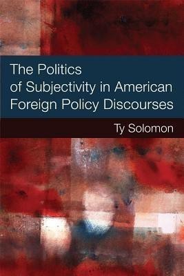 The Politics of Subjectivity in American Foreign Policy Discourses(English, Hardcover, Solomon Ty)