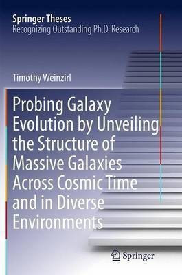 Probing Galaxy Evolution by Unveiling the Structure of Massive Galaxies Across Cosmic Time and in Diverse Environments(English, Paperback, Weinzirl Timothy)