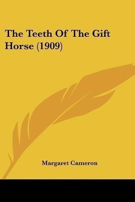 The Teeth Of The Gift Horse (1909)(English, Paperback, Cameron Margaret)
