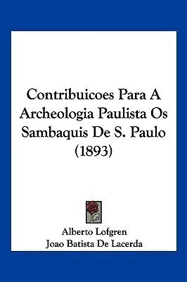 Contribuicoes Para A Archeologia Paulista Os Sambaquis De S. Paulo (1893)(English, Paperback, Lofgren Alberto)