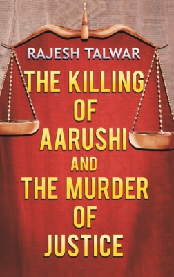 The Killing of Aarushi and The Murder of Justice(Paperback, Rajesh Talwar)